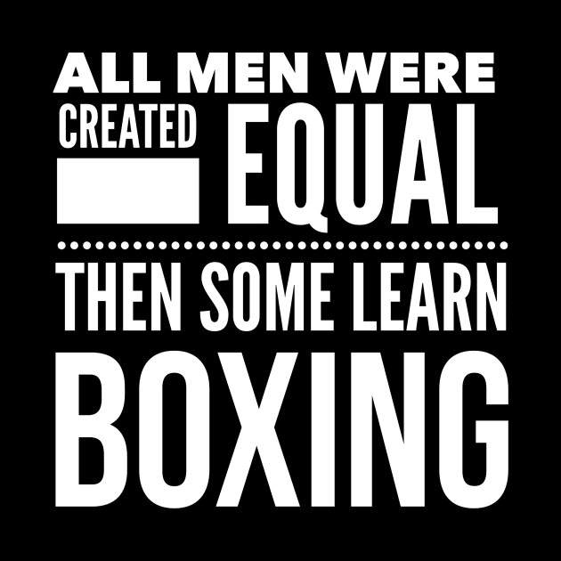 ALL MEN WERE CREATED EQUAL THEN SOME LEARN BOXING Boxer Man Statement Gift by ArtsyMod