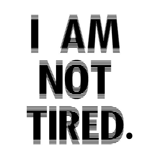 I Am Not Tired! by Newstreet Shirts