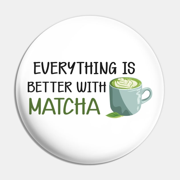 Matcha - Everything is better with matcha Pin by KC Happy Shop