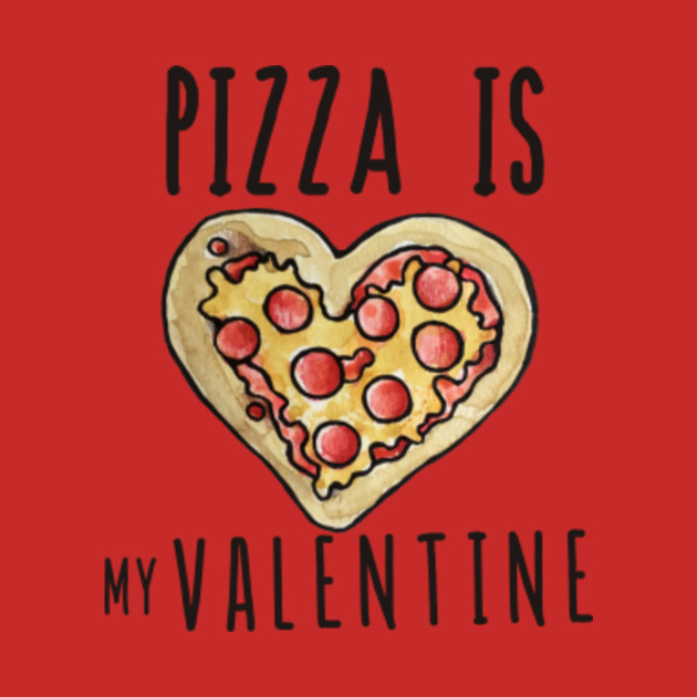 pizza is my valentine pizza lover t shirt teepublic