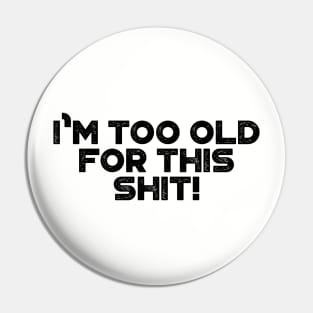 I'm Too Old For This Shit Funny Pin