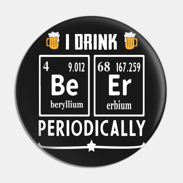 I drink beer periodically Pin by TEEPHILIC