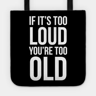 If It's Too Loud You're Too Old Tote