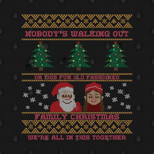 Nobody's leaving. Nobody's walking out on this fun, old-fashioned family Christmas. We're all in this together. by ZenCloak