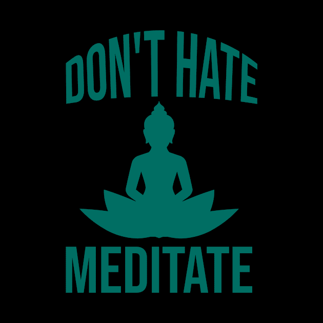 Don't hate meditate by cypryanus