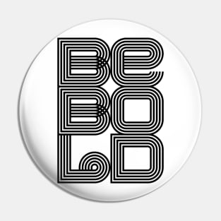 BE BOLD Pin