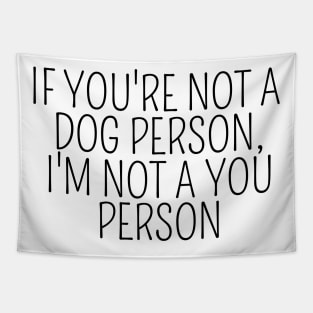 If You're Not A Dog Person, I'm Not A You Person, funny gift, funny design, design for dog lovers, gift idea dog owners, dog parents, dog mom, dog dad Tapestry