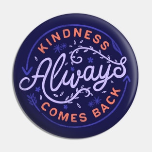 Kindness Always Comes Back Pin