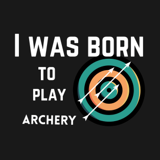 I was born to play archery, bow sport, archery gift T-Shirt