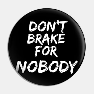 Don’t brake for nobody Pin