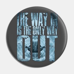 The Way In Is The Only Way Out Pin