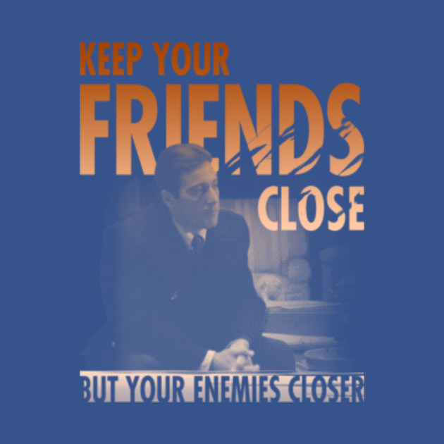 Discover Keep Your Friends Close But Your Enemies Closer - Godfather - T-Shirt