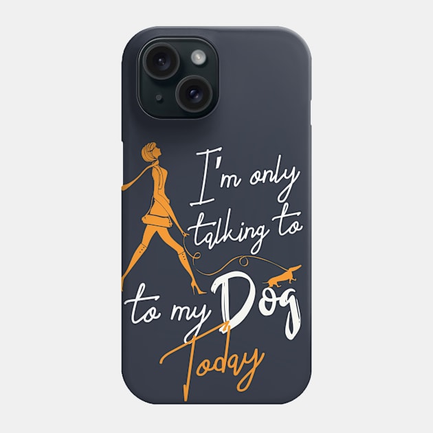 Womens Funny only talking to my dog today Phone Case by Goldewin