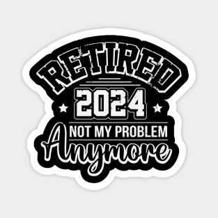 Retired 2024 Not My Problem Anymore Magnet