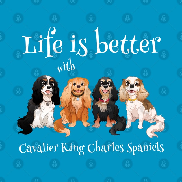 Life is better with Cavalier King Charles Spaniels Gifts and Shirts by Cavalier Gifts