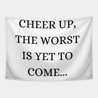 Cheer up, the worst is yet to come Tapestry