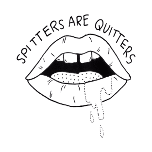 Spitters are Quitters T-Shirt