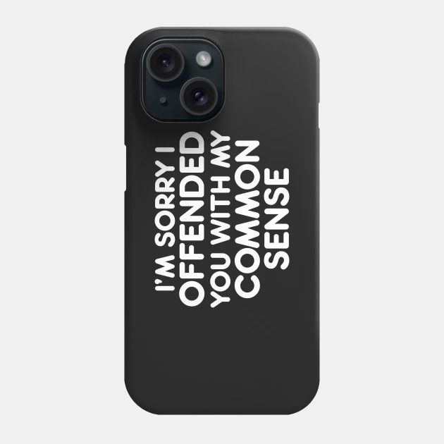 I’M SORRY I  OFFENDED YOU WITH MY COMMON SENSE funny quote Phone Case by AtomicMadhouse