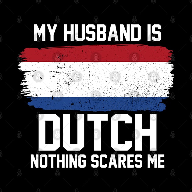 My Husband is Dutch Nothing Scares Me by FanaticTee