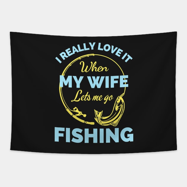 I Really Love It When My Wife Lets Me Go Fishing - Cool Funny Fishing Lover Tapestry by Famgift