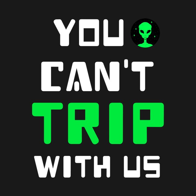 You Can't Trip With Us Alien by Ghost Of A Chance 