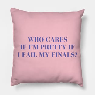 Who cares if I'm pretty if I fail my finals? Pillow