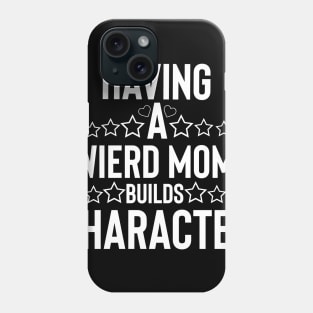 Funny mom having a wierd mom builds character Phone Case