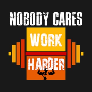 Nobody Cares Work Harder | Funny Workout Fitness Shirt T-Shirt