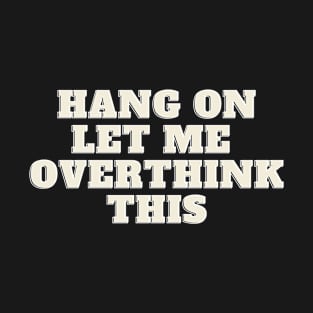 Hang On Let Me OverThink This T-Shirt