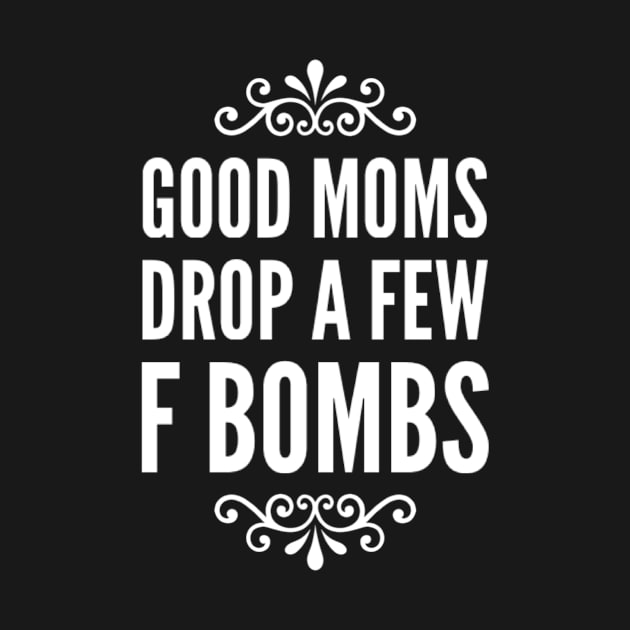 Good Moms drop a few F bombs funny Mom design for sassy moms by Butterfly Lane