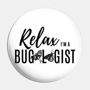 Relax, I'm a bugologist (butterflies and moths) (black lettering) Pin