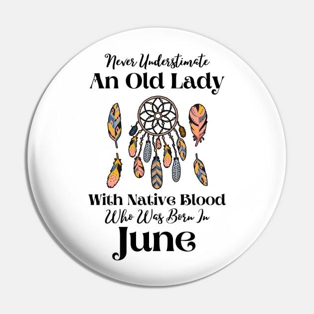 Never Underestimate An Old Lady With Native Blood Who Was Born In June Pin by JustBeSatisfied