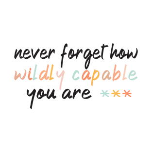 Never Forget How Wildly Capable You Are | Inspirational Quotes T-Shirt