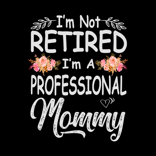 mommy im not retired im a professional mommy by Bagshaw Gravity