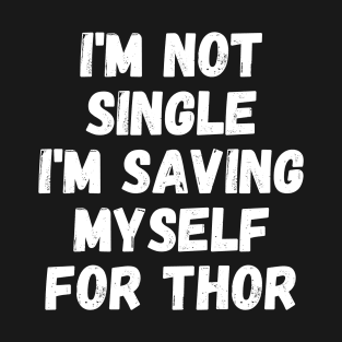 i'm not single i'm saving myself for thor T-Shirt