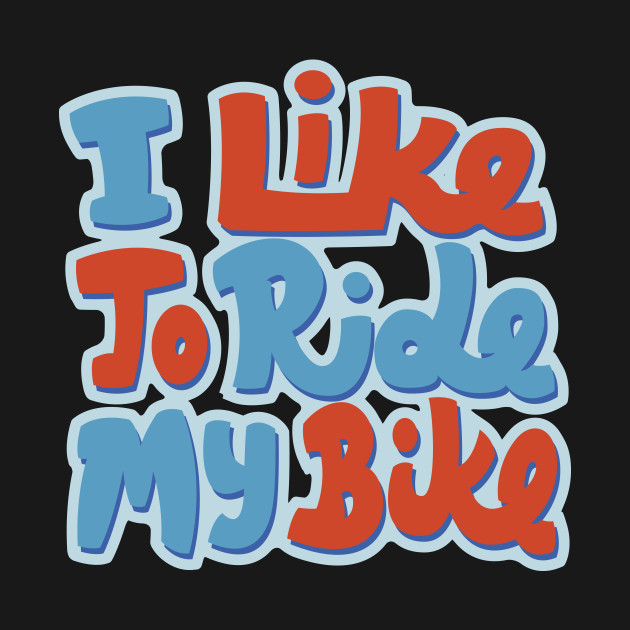 I Like to Ride my Bike Bike TShirt TeePublic