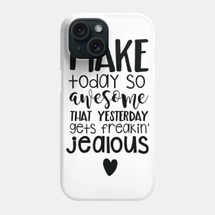 Make Today So Awesome That Yesterday Gets Freakin' Jealous Phone Case