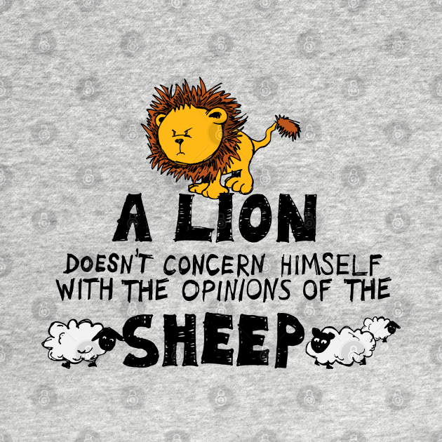 Disover A Lion Doesn't Concern Himself with the Opinions of the Sheep (1) - Lion - T-Shirt