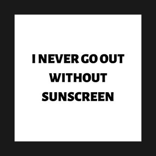 I never go out without sunscreen T-Shirt