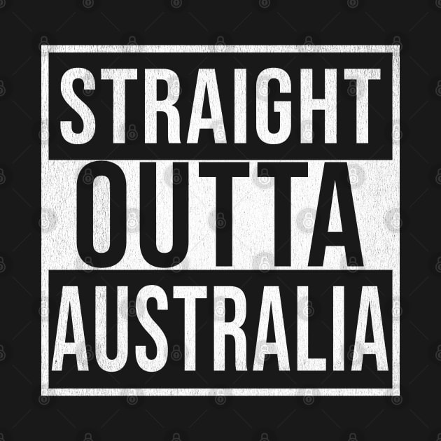 Straight Outta Australia - Gift for  From Australia in Australian Australia,Malcolm Turnbull,Julia Gillard,tony abbott,kevin rudd,john howard, by Country Flags