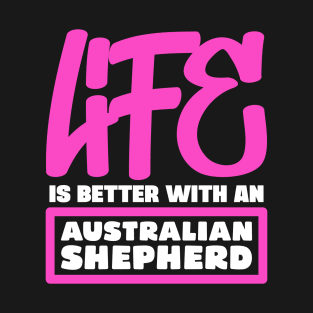 Life is better with an Australian Shepherd T-Shirt