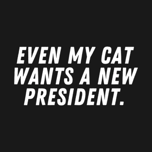 Even my cat wants a new president T-Shirt