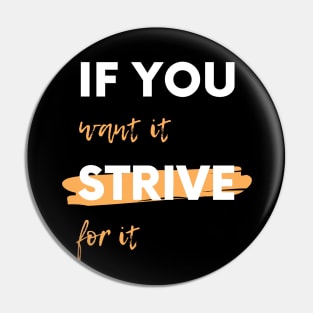 If You Want It, Strive For It Pin
