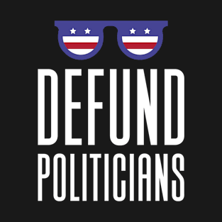 Defund Politicians - Anti Government T-Shirt