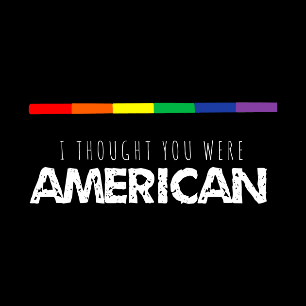 “I Thought You Were American” Gay Pride by MillerDesigns