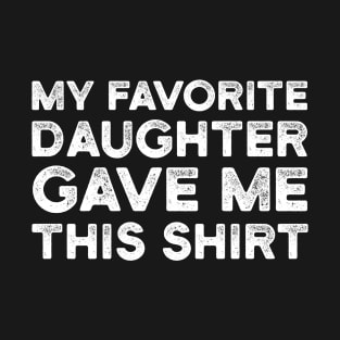 My Favorite Daughter Gave me This Shirt | Father's Day Gift Shirt T-Shirt