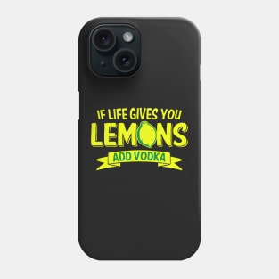If Life Gives You Lemons, Add Vodka Phone Case