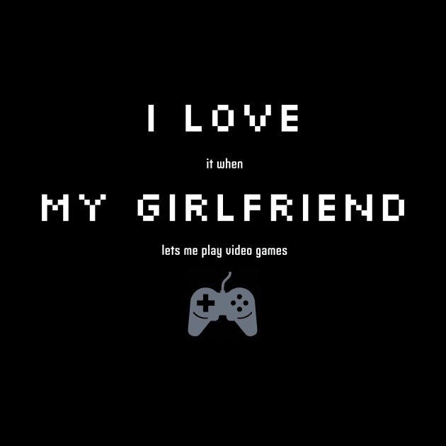 Funny Sarcastic I love My Girlfriend for Gamers by TheWarehouse