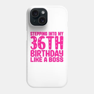 Stepping Into My 36th Birthday Like A Boss Phone Case