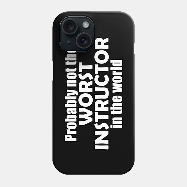 Probably not the worst instructor in the world Phone Case by EpicEndeavours